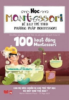 Học Montessori Để Dạy Trẻ Theo Phương Pháp Montessori - 100 Hoạt Động Montessori: Cha Mẹ Nên Chuẩn Bị Cho Trẻ Tập Đọc Và Viết Như Thế Nào?