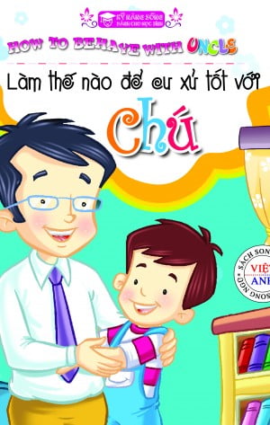 Kỹ Năng Sống Dành Cho Học Sinh - Làm Thế Nào Để Cư Xử Tốt Với Chú